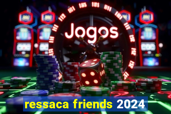 ressaca friends 2024